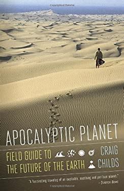 Read Online Apocalyptic Planet A Field Guide To The Future Of The Earth By Craig Childs