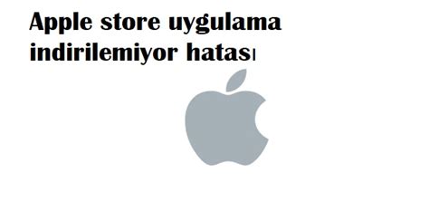 Apple store uygulama indirilemiyor