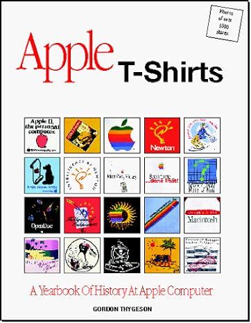 Full Download Apple Tshirts A Yearbook Of History At Apple Computer By Gordon Thygeson