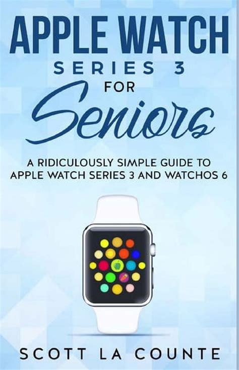 Download Apple Watch Series 3 For Seniors A Ridiculously Simple Guide To Apple Watch Series 3 And Watchos 6 By Scott La Counte