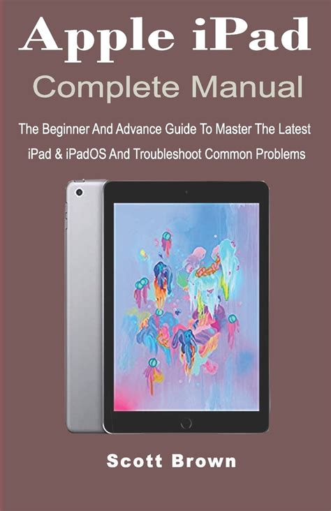Full Download Apple Ipad Complete Manual The Beginner And Advance Guide To Master The Latest Ipad  Ipados And Troubleshoot Common Problems By Scott Brown