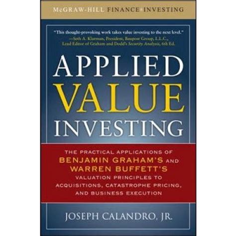 Read Applied Value Investing The Practical Application Of Benjamin Graham And Warren Buffetts Valuation Principles To Acquisitions Catastrophe Pricing And Business Execution By Joseph Calandro Jr
