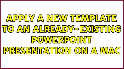 Apply a new template to an alreadyexisting PowerPoint presentation on