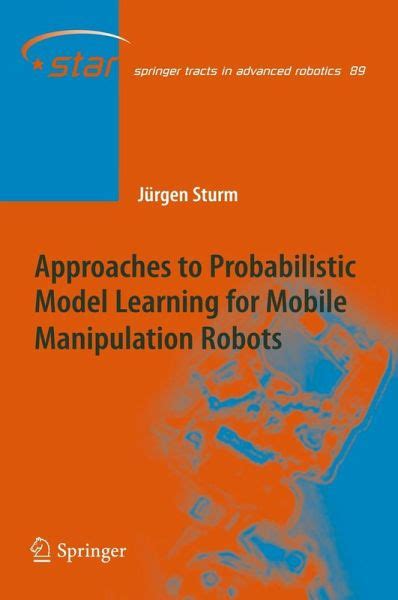 Approaches To Probabilistic Model Learning For Mobile Manipulation Robots
