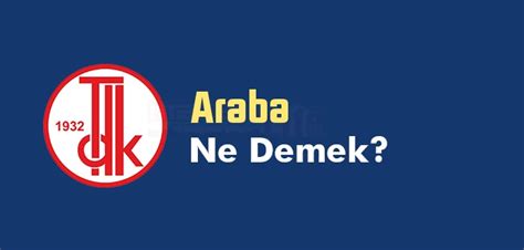 Araba Ne Demek? TDK’ya Göre Araba Sözlük Anlamı Nedir?