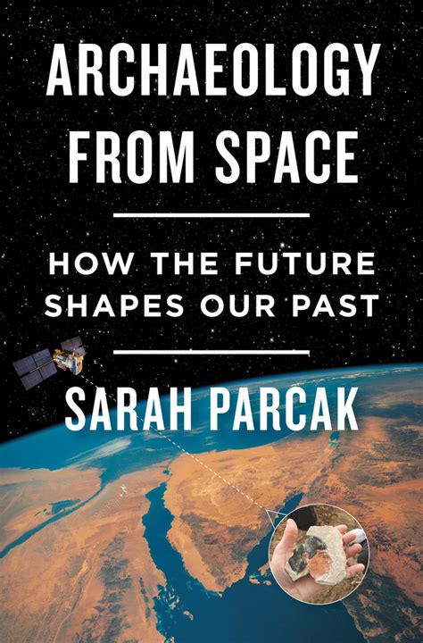 Read Online Archaeology From Space How The Future Shapes Our Past By Sarah Parcak