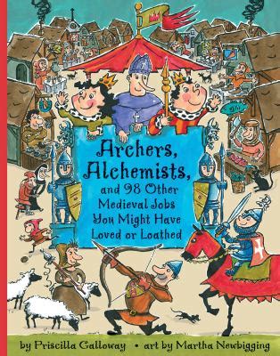 Full Download Archers Alchemists And 98 Other Medieval Jobs You Might Have Loved Or Loathed By Priscilla Galloway