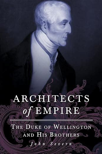 Read Architects Of Empire The Duke Of Wellington And His Brothers By John Severn