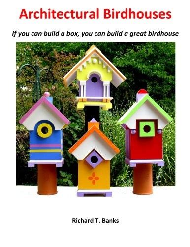 Download Architectural Birdhouses If You Can Build A Box You Can Build A Great Birdhouse By Richard T Banks