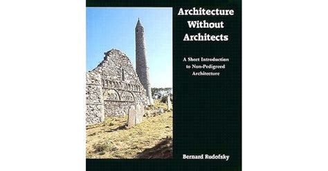 Architecture Without Architects A Short Introduction To Non Pedigreed Architecture