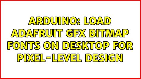 Arduino Load Adafruit GFX bitmap fonts on desktop for pixellevel