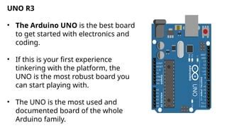 Arduino uno.  If this is your first experience tinkering with the platform, t...