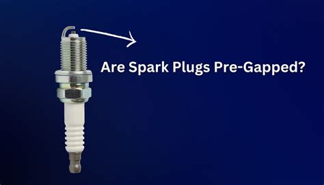 Are a premium spark plugs pre gapped.  Understanding the types of spark plugs...