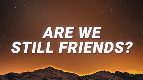Are we still friends. "ARE WE STILL FRIENDS" es el ultimo track de IGOR y presenta a Tyler, The Creator luchando contra la idea de si él y su ex amante pueden seguir siendo amigos... 