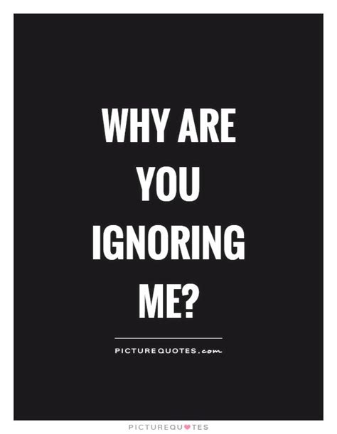 Are you ignoring me. Ignoring Me synonyms - 50 Words and Phrases for Ignoring Me. acknowledge me. avoid me. blew me off. blowing me. blowing me off. defy me. eludes me. ignore me. 