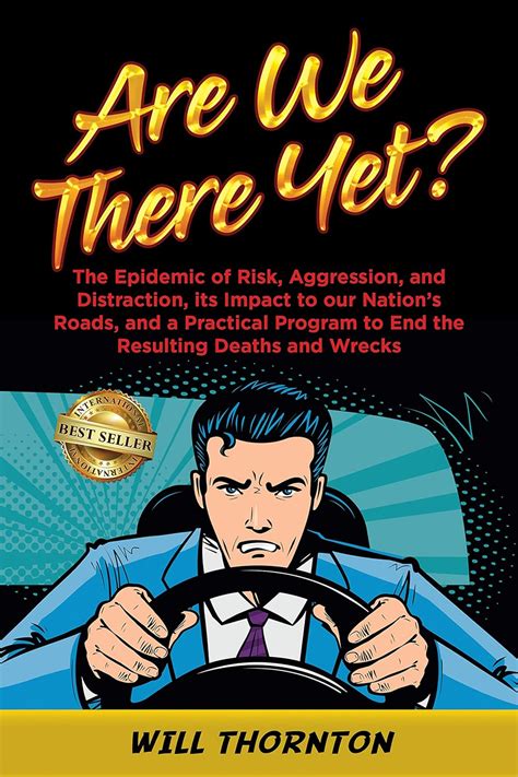 Read Are We There Yet The Epidemic Of Risk Aggression And Distraction Its Impact To Our Nations Roads And A Practical Program To End The Resulting Deaths And Wrecks By Will Thornton