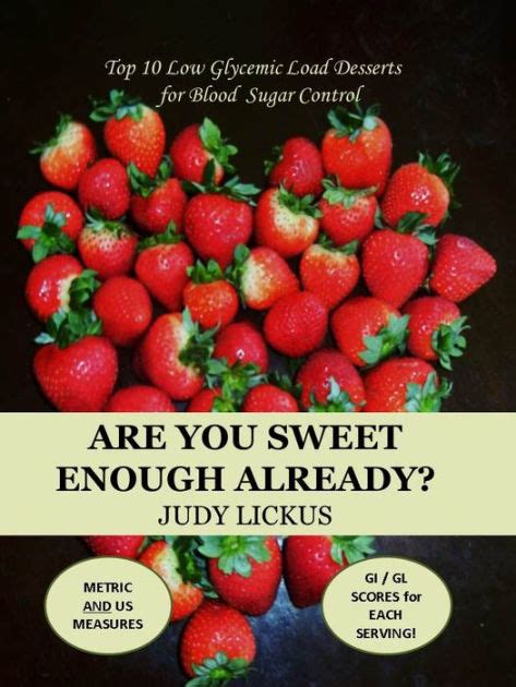Full Download Are You Sweet Enough Already Low Glycemic Load Desserts For Blood Sugar Control By Judy Lickus
