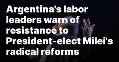 Argentina’s labor leaders warn of resistance to President-elect Milei’s radical reforms