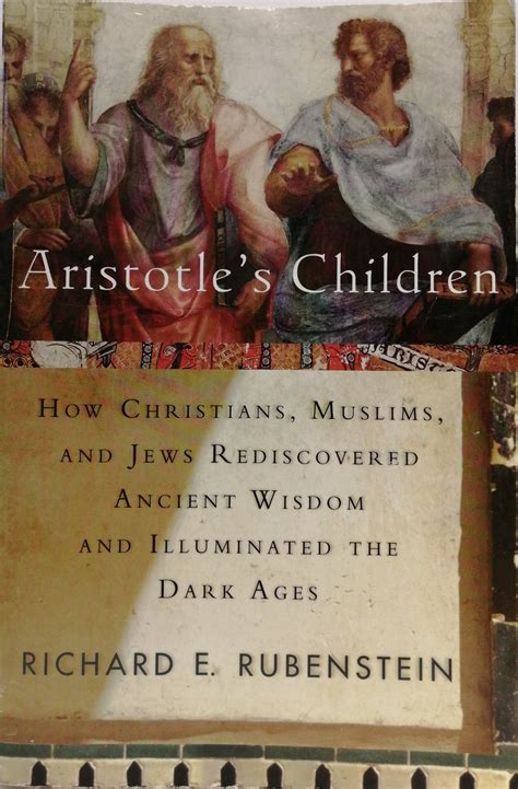 Read Online Aristotles Children How Christians Muslims And Jews Rediscovered Ancient Wisdom And Illuminated The Middle Ages By Richard E Rubenstein