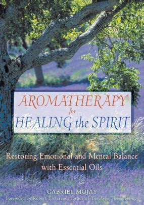 Read Aromatherapy For Healing The Spirit Restoring Emotional And Mental Balance With Essential Oils By Gabriel Mojay