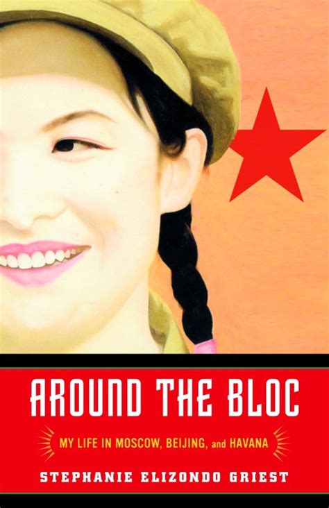 Read Around The Bloc My Life In Moscow Beijing And Havana By Stephanie Elizondo Griest