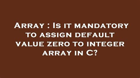 Array : Is it mandatory to assign default value zero to integer array …