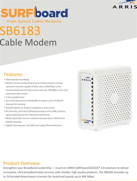 Arris sb6183 manual. Feb 19, 2018 · ARRIS Enterprises, Inc. 3871 Lakefield Drive, Suwanee, GA 30024, 1-215-323-1000, declares that the SURFboard SB6183 DOCSIS 3.0 Cable Modem complies with 47 CFR Parts 2 and 15 of the FCC rules as a Class B digital device. 