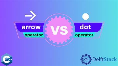 Arrow Operator vs. Dot Operator in C++ Delft Stack