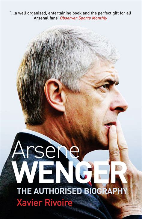 The first book by one of the most successful, respected and legendary football managers of all time, Arsene Wenger About the Author Arsene Wenger was born in Alsace in 1949 and was a successful manager in France and Japan before unexpectedly being appointed manager of Arsenal in 1996, where he enjoyed unmatched success.
