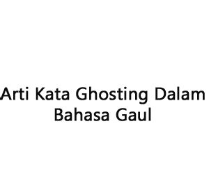 Arti Kata Turn On, Maksud Sabi, Apa Arti Ghosting dalam Kamus …