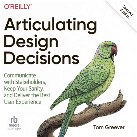 Download Articulating Design Decisions Communicate With Stakeholders Keep Your Sanity And Deliver The Best User Experience By Tom Greever
