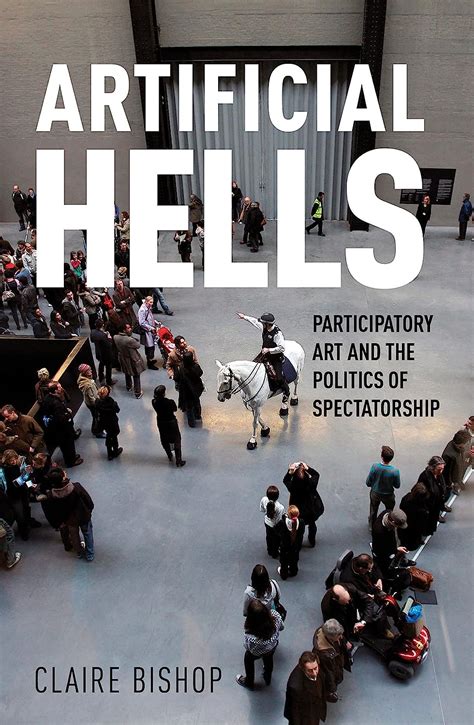 Full Download Artificial Hells Participatory Art And The Politics Of Spectatorship By Claire Bishop