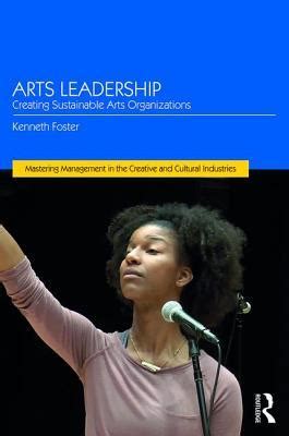 Read Online Arts Leadership Creating Sustainable Arts Organizations By Kenneth J Foster