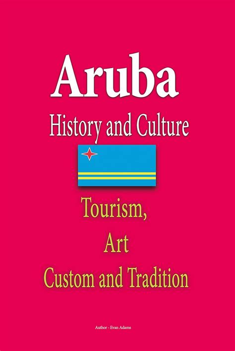 Read Aruba History And Culture Tourism Art Custom And Tradition By Evan Adams