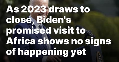 As 2023 draws to close, Biden’s promised visit to Africa shows no signs of happening yet