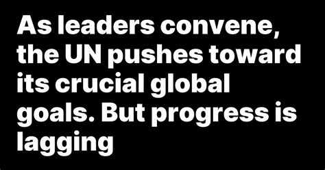 As leaders convene, the UN pushes toward its crucial global goals. But progress is lagging