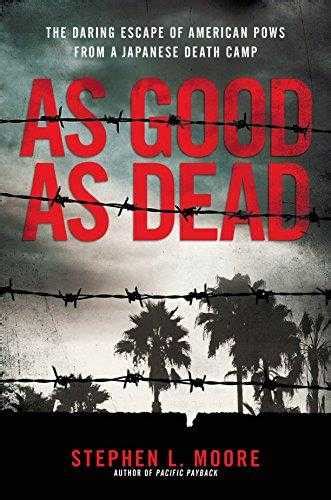 Read As Good As Dead  The True Wwii Story Of Eleven American Pows Who Escaped From Palawan Island By Stephen L Moore