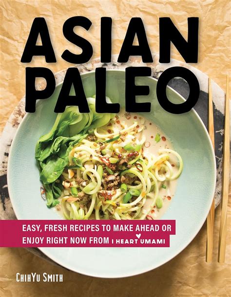 Download Asian Paleo Easy Fresh Recipes To Make Ahead Or Enjoy Right Now From I Heart Umami By Chihyu Smith