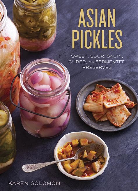 Full Download Asian Pickles Sweet Sour Salty Cured And Fermented Preserves From Korea Japan China India And Beyond By Karen Solomon