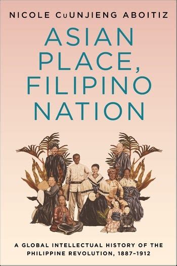 Download Asian Place Filipino Nation A Global Intellectual History Of The Philippine Revolution 18871912 By Nicole Cuunjieng Aboitiz