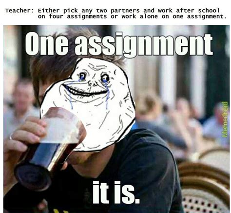 Assignment memes. assignment Memes & GIFs - Imgflip "assignment" Memes & GIFs like teach us something other than the pythagorean theorem and slope-intercept form by Twinbuz 1,925 views, 5 upvotes, 1 comment Did not Complete Assignment by BrianCollins8 566 views, 10 upvotes, 2 comments way ahead of you by i_ate_a_candy 179 views, 4 upvotes, 4 comments What is this 
