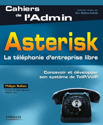 Asterisk: La téléphonie d'entreprise libre. Concevoir et développer son système de ToIP/VoIP.