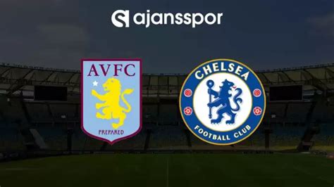 Aston Villa - Chelsea maçının canlı yayın bilgisi ve maç linki