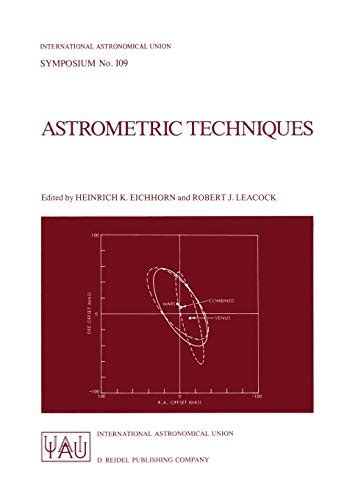 Read Online Astrometric Techniques Proceedings Of The 109Th Symposium Of The International Astronomical Union Held In Gainesville Florida Usa 9 12 January 1984 By International Astronomical Union