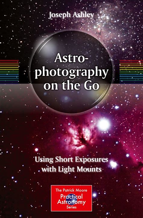 Read Online Astrophotography On The Go Using Short Exposures With Light Mounts The Patrick Moore Practical Astronomy Series By Joseph Ashley