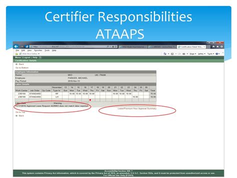 Ataaps certifier training. Feb 20, 2024 · Click the “Labor/Leave Review” link on the ATAAPS Main Menu. 2.Verify that the hours entered are correct. 3.Select the check box next to the statement stating that you agree with the labor charges. Note: You are acknowledging that the hours input on this timecard are accurate. 4.Click the OK button. Once done, your certifier can 