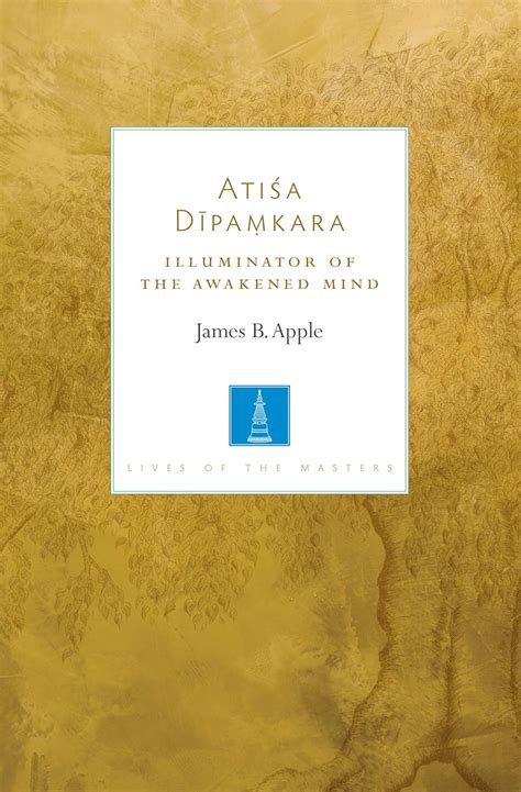 Read Atisa Dipamkara Illuminator Of The Awakened Mind Lives Of The Masters By James Apple