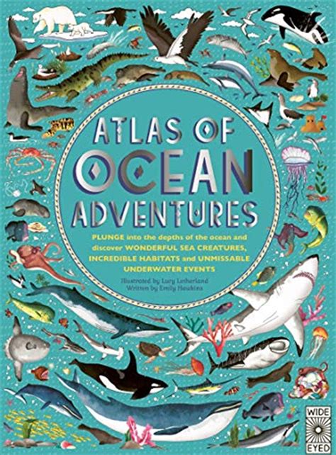 Read Online Atlas Of Ocean Adventures A Collection Of Natural Wonders Marine Marvels And Undersea Antics From Across The Globe By Emily Hawkins