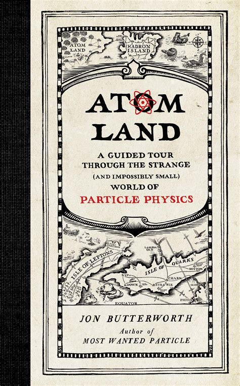 Read Atom Land A Guided Tour Through The Strange And Impossibly Small World Of Particle Physics By Jon Butterworth