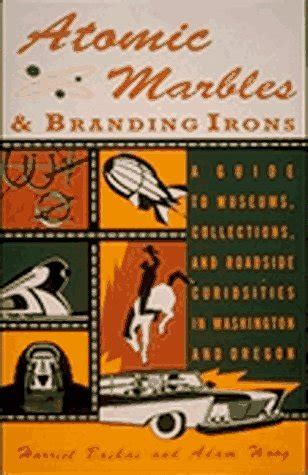 Read Atomic Marbles And Branding Irons Museums Collections And Curiosities In Washington And Oregon By Harriet Baskas